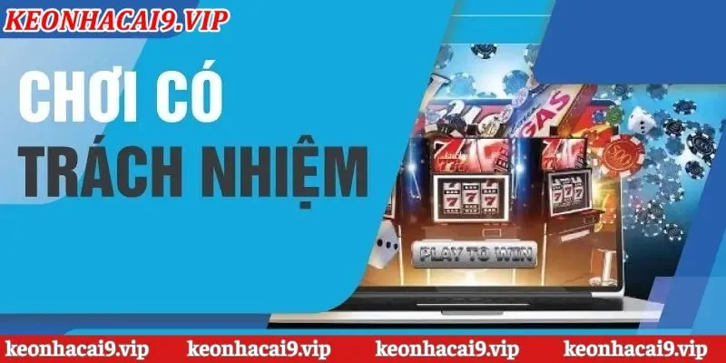 Chính sách chơi có trách nhiệm mới nhất của nền tảng Kèo Nhà Cái